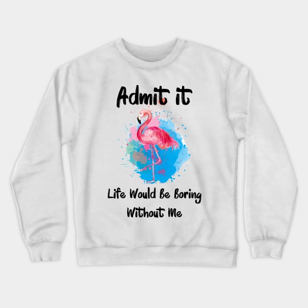 Admit It Life Would Be Boring Without Me Crewneck Sweatshirt by Synithia Vanetta Williams
